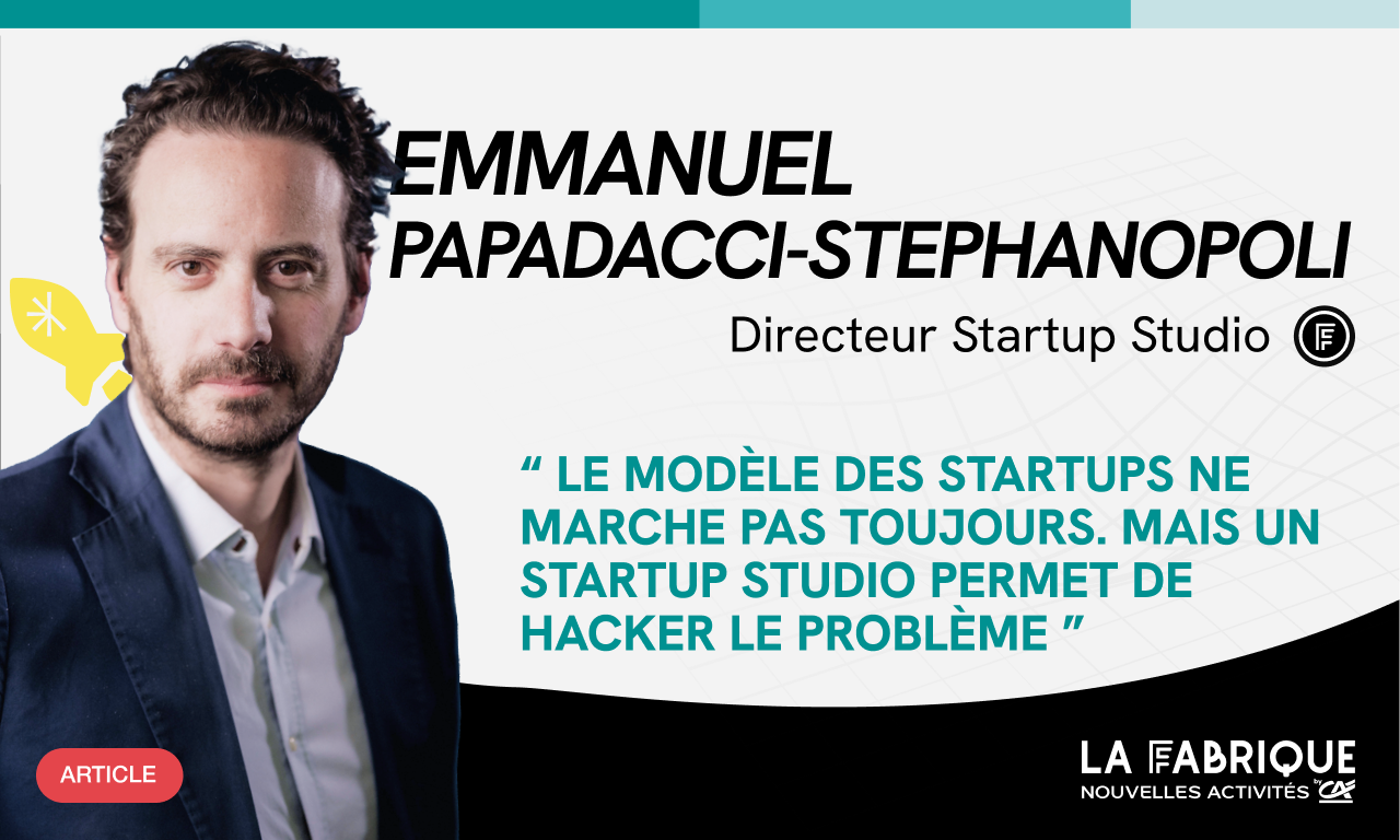 Emmanuel Papadacci-Stephanopoli : « Le modèle des startups ne marche pas toujours. Mais un startup studio permet de hacker le problème »