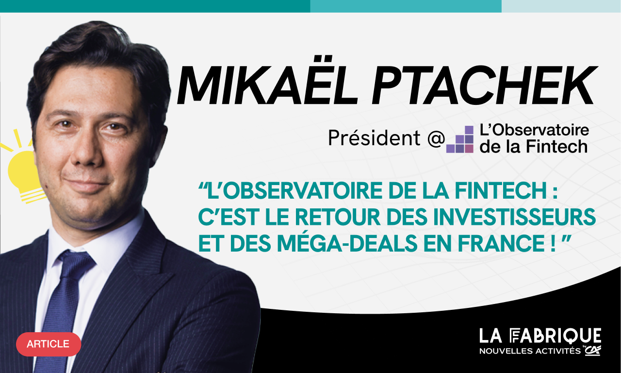 L’Observatoire de la Fintech : « c’est le retour des investisseurs et des méga-deals en France ! »