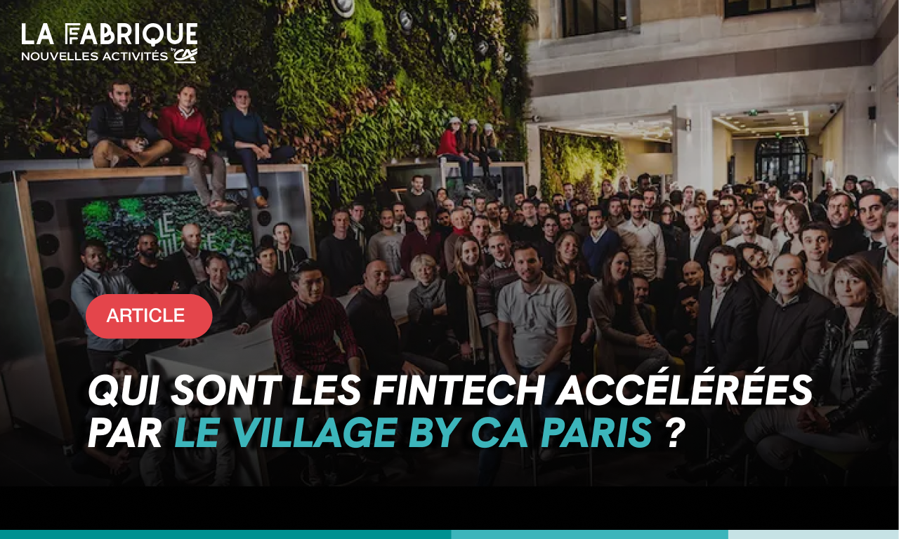 Qui sont les fintech accélérées par le Village by CA Paris ?